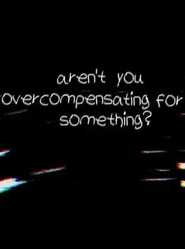 arent-you-overcompensating-for-something