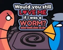 would-you-still-love-me-if-i-was-a-worm